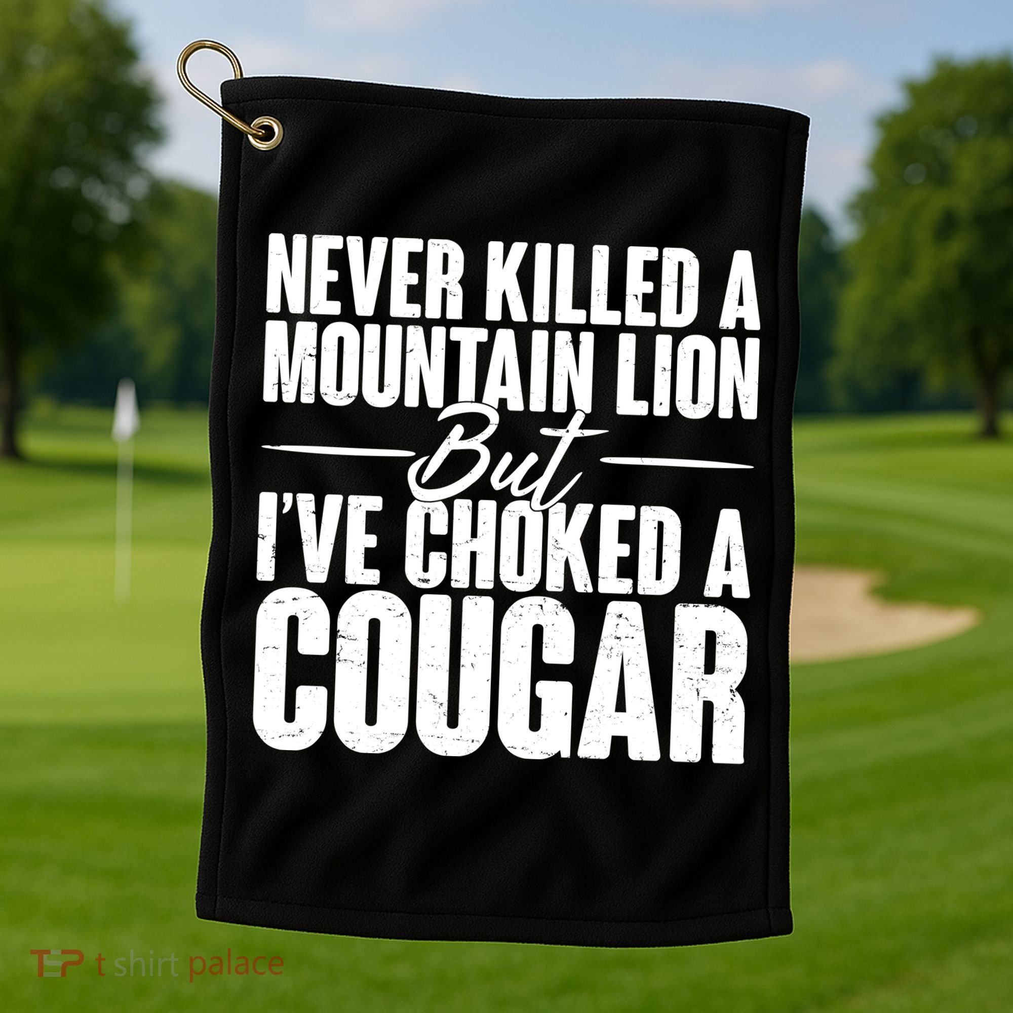 Funny Never Killed A Mountain Lion But I've Choked A Cougar Golf Towel