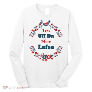Funny Norwegian Less Uffda More Lefse Midwest Long Sleeve Shirt