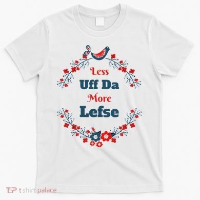 Funny Norwegian Less Uffda More Lefse Midwest T-Shirt