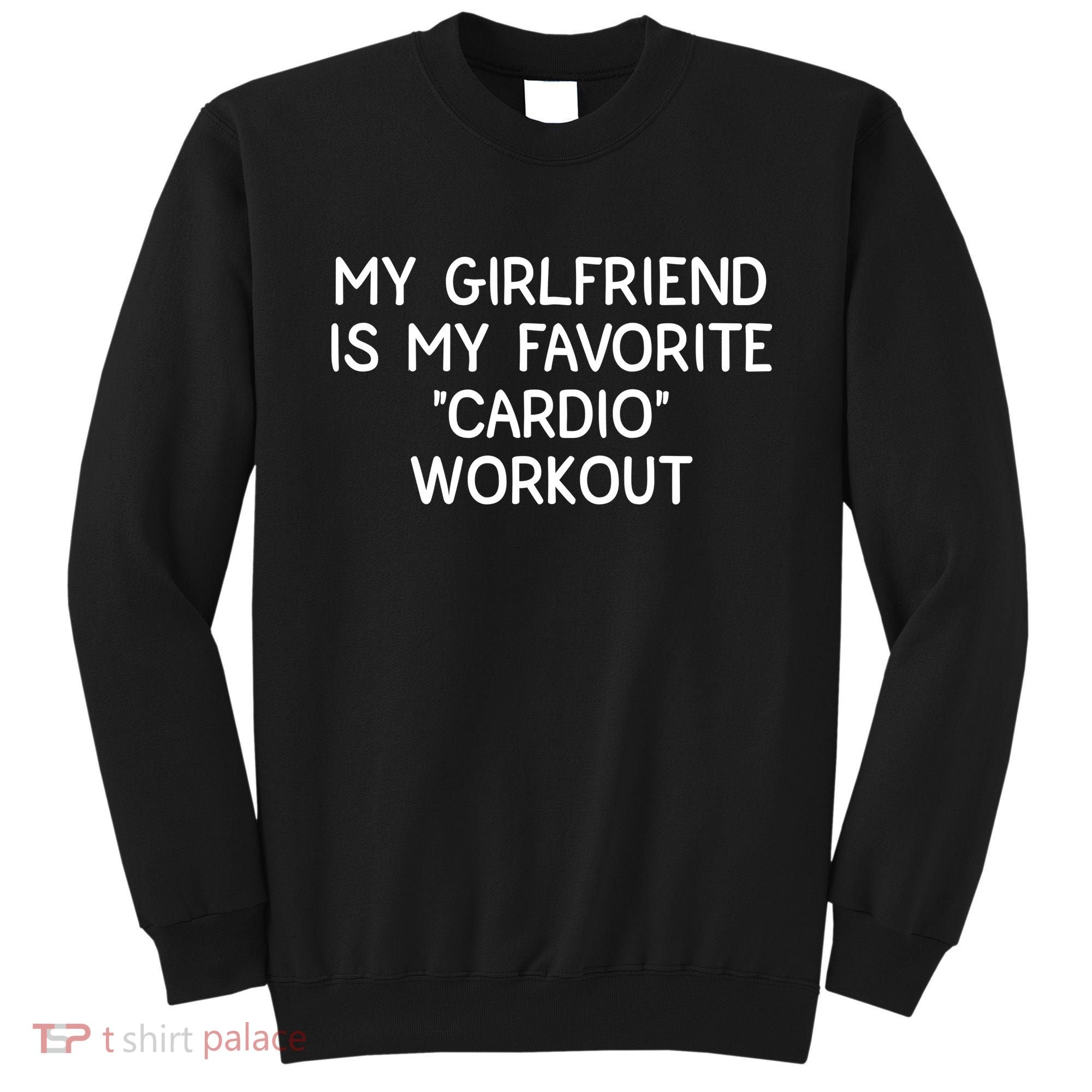 Funny Naughty Men Him My Girlfriend Is My Cardio Workout Sweatshirt