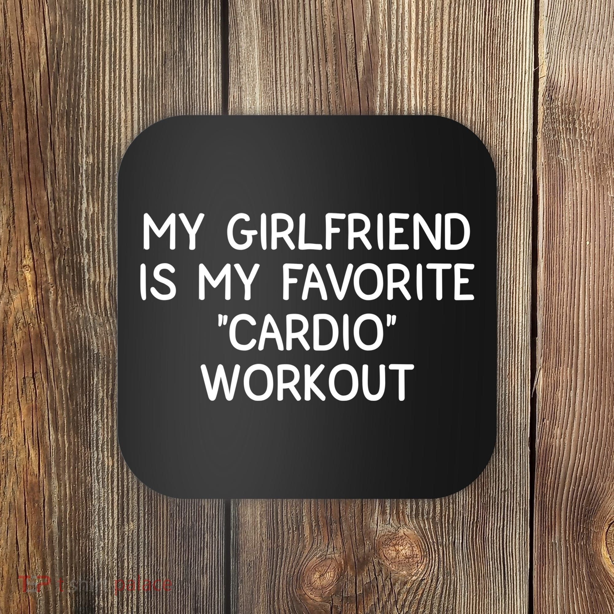 Funny Naughty Men Him My Girlfriend Is My Cardio Workout Coaster