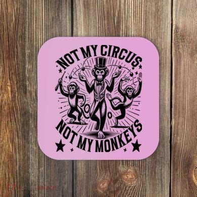Funny Not My Circus Not My Monkeys Coaster