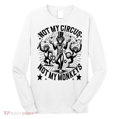 Funny Not My Circus Not My Monkeys Long Sleeve Shirt