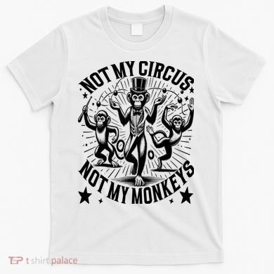 Funny Not My Circus Not My Monkeys T-Shirt