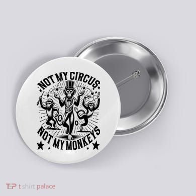 Funny Not My Circus Not My Monkeys Button