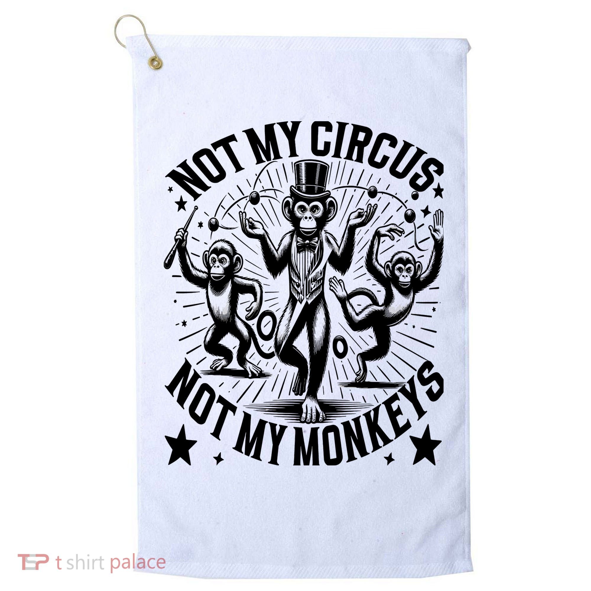 Funny Not My Circus Not My Monkeys Golf Towel