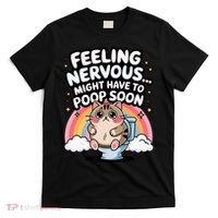 Feeling Nervous Might Have To Poop Soon Funny Saying  T-Shirt thumb 0