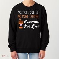 FUNNY NO MORE COFFEE COMMAS SAVE LIVES TEACHER FUNNY SAYING Women's Sweatshirt thumb 0