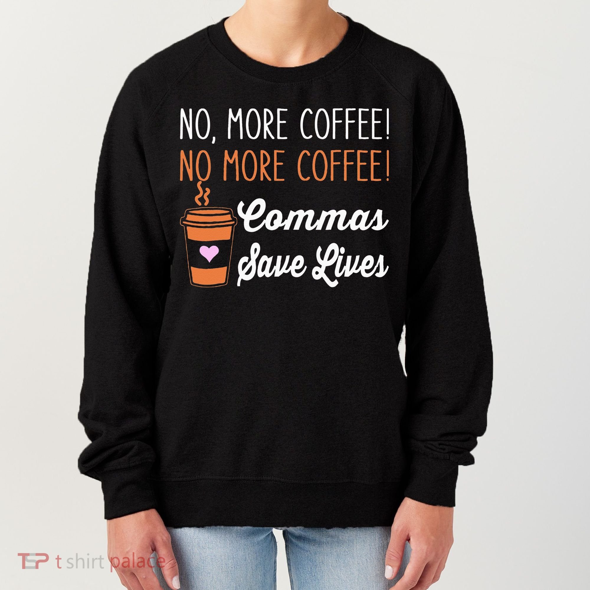 FUNNY NO MORE COFFEE COMMAS SAVE LIVES TEACHER FUNNY SAYING Women's Sweatshirt