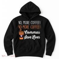 FUNNY NO MORE COFFEE COMMAS SAVE LIVES TEACHER FUNNY SAYING Hoodie thumb 0