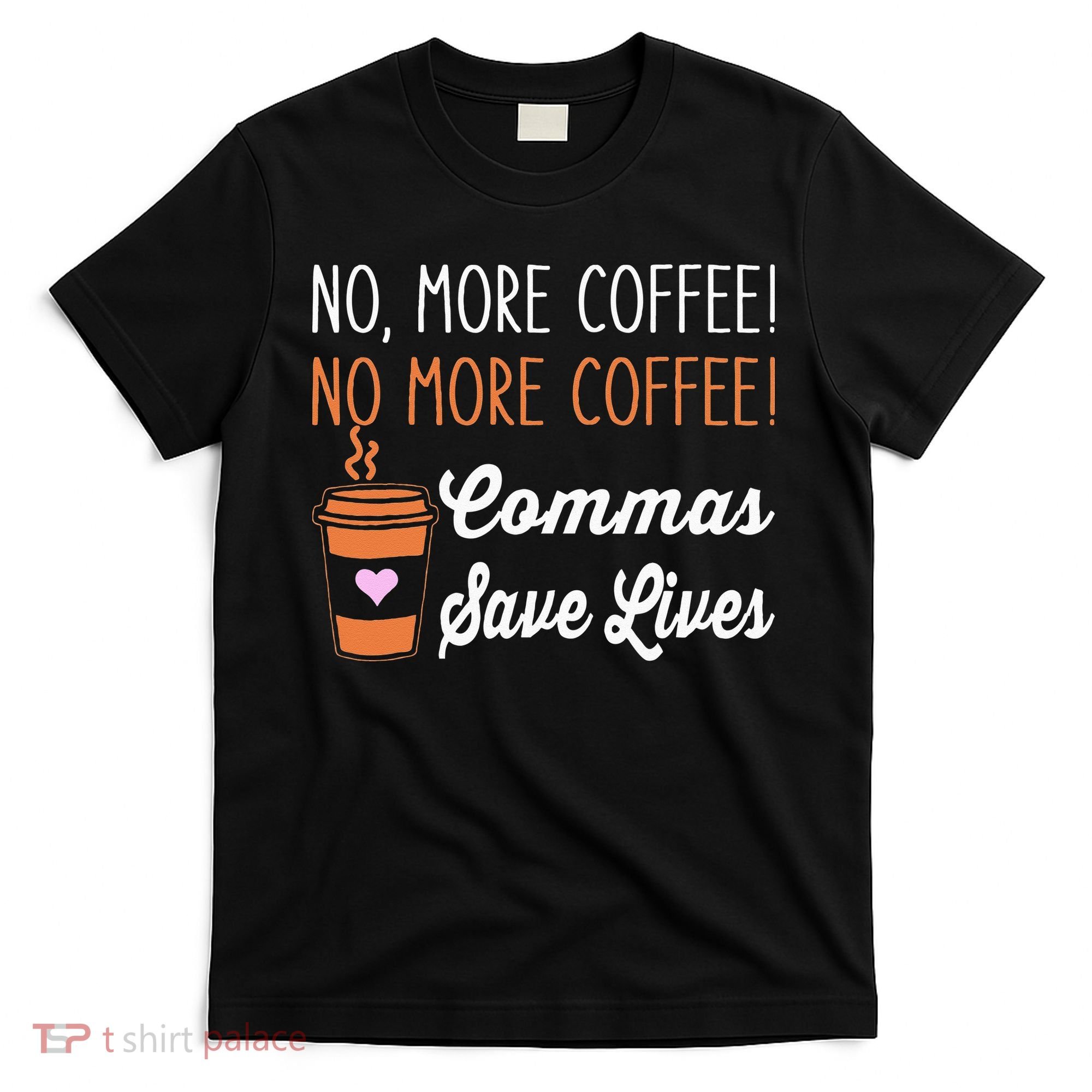 FUNNY NO MORE COFFEE COMMAS SAVE LIVES TEACHER FUNNY SAYING T-Shirt
