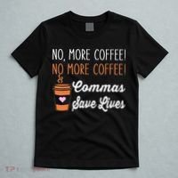 FUNNY NO MORE COFFEE COMMAS SAVE LIVES TEACHER FUNNY SAYING T-Shirt thumb 5