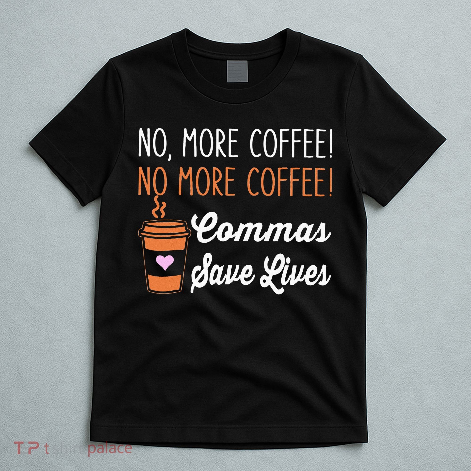 FUNNY NO MORE COFFEE COMMAS SAVE LIVES TEACHER FUNNY SAYING T-Shirt