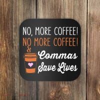 FUNNY NO MORE COFFEE COMMAS SAVE LIVES TEACHER FUNNY SAYING Coaster thumb 0