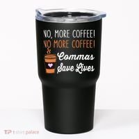 FUNNY NO MORE COFFEE COMMAS SAVE LIVES TEACHER FUNNY SAYING Tumbler thumb 0