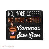 FUNNY NO MORE COFFEE COMMAS SAVE LIVES TEACHER FUNNY SAYING Mousepad thumb 0