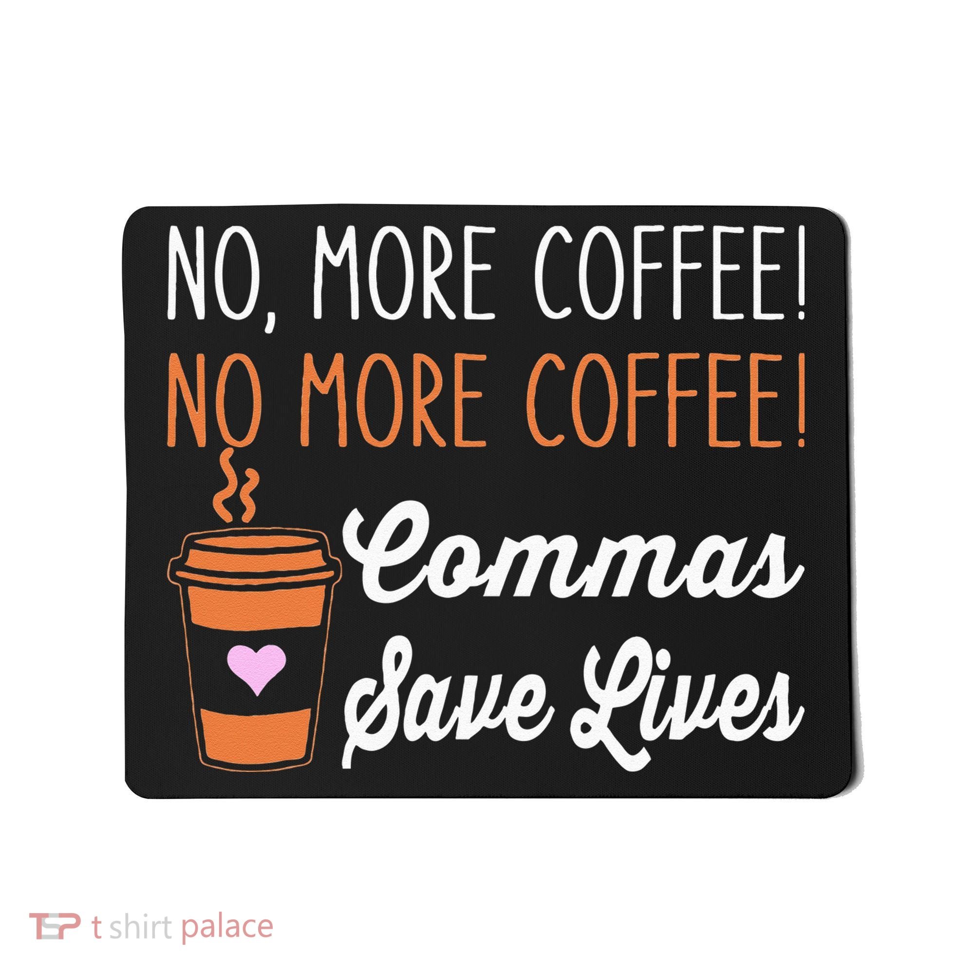 FUNNY NO MORE COFFEE COMMAS SAVE LIVES TEACHER FUNNY SAYING Mousepad