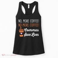 FUNNY NO MORE COFFEE COMMAS SAVE LIVES TEACHER FUNNY SAYING Women's Tank Top thumb 0