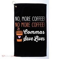 FUNNY NO MORE COFFEE COMMAS SAVE LIVES TEACHER FUNNY SAYING Golf Towel thumb 0