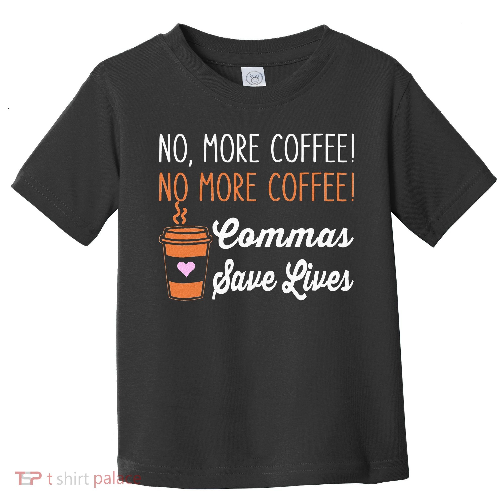 FUNNY NO MORE COFFEE COMMAS SAVE LIVES TEACHER FUNNY SAYING Toddler T-Shirt