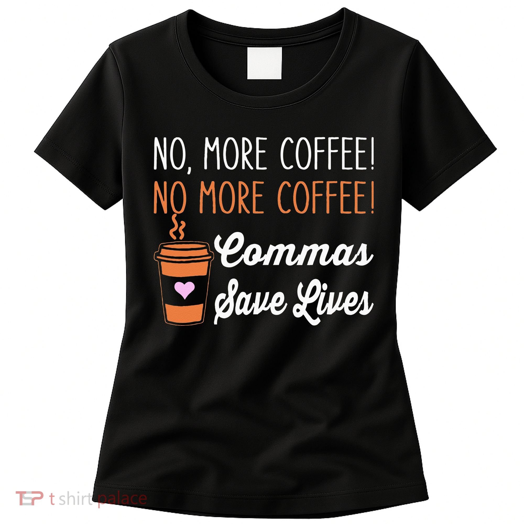 FUNNY NO MORE COFFEE COMMAS SAVE LIVES TEACHER FUNNY SAYING Women's T-Shirt