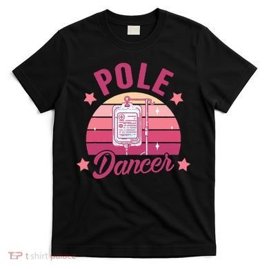 Funny Nurse Nursing Cancer Warrior Chemo Day Pole Dancer T-Shirt