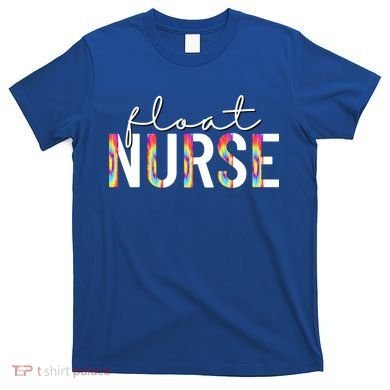 Float Nurse Nursing Tie Dye Float Pool Nurse Gift T-Shirt