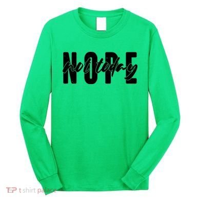 Funny NOPE Not Today Long Sleeve Shirt
