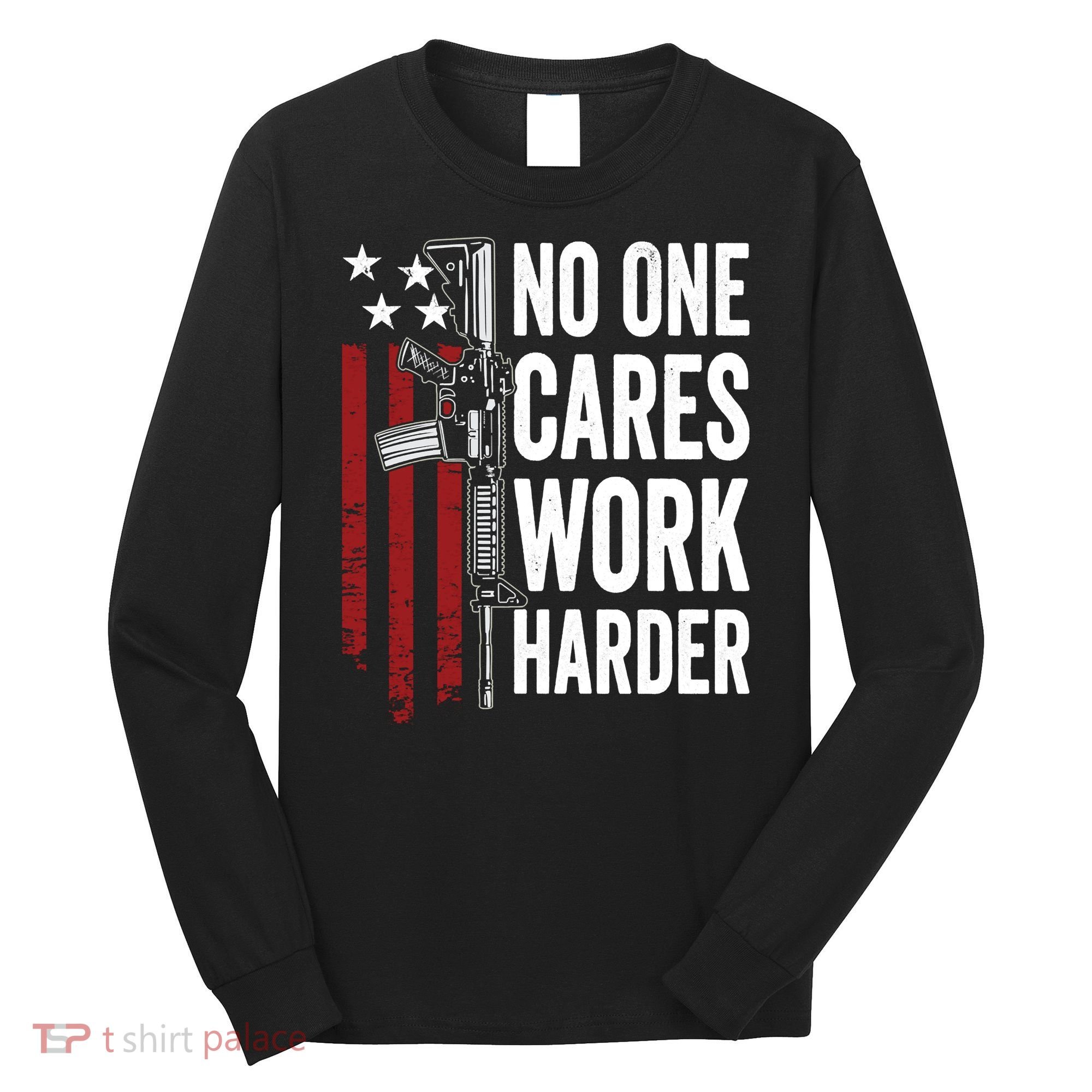 Funny No One Cares Work Harder Meme Nobody Cares Work Harder Motivation Shirt Long Sleeve Shirt