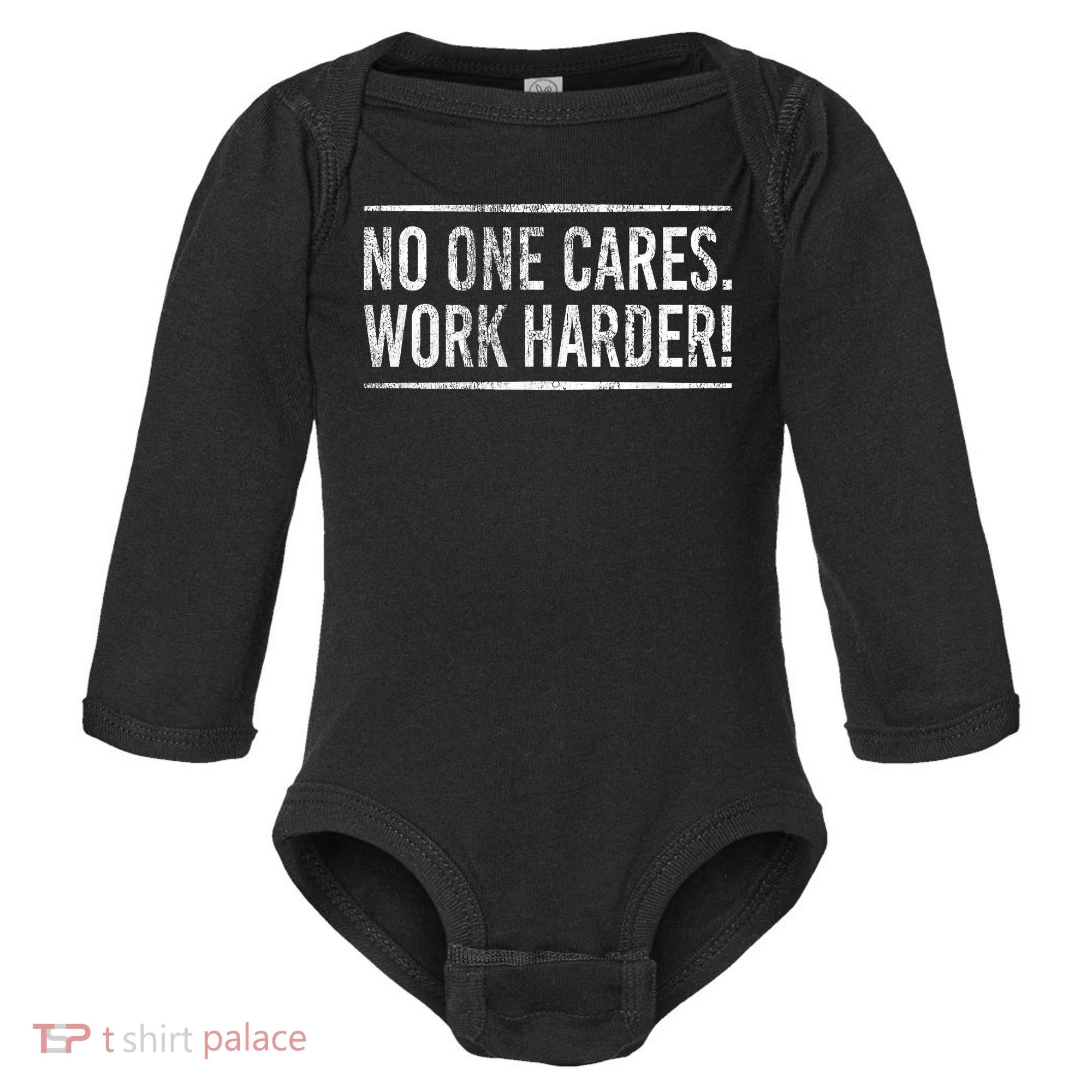 Funny No One Cares Work Harder Meme Nobody Cares Work Harder Motivation Shirt Baby Long Sleeve Bodysuit