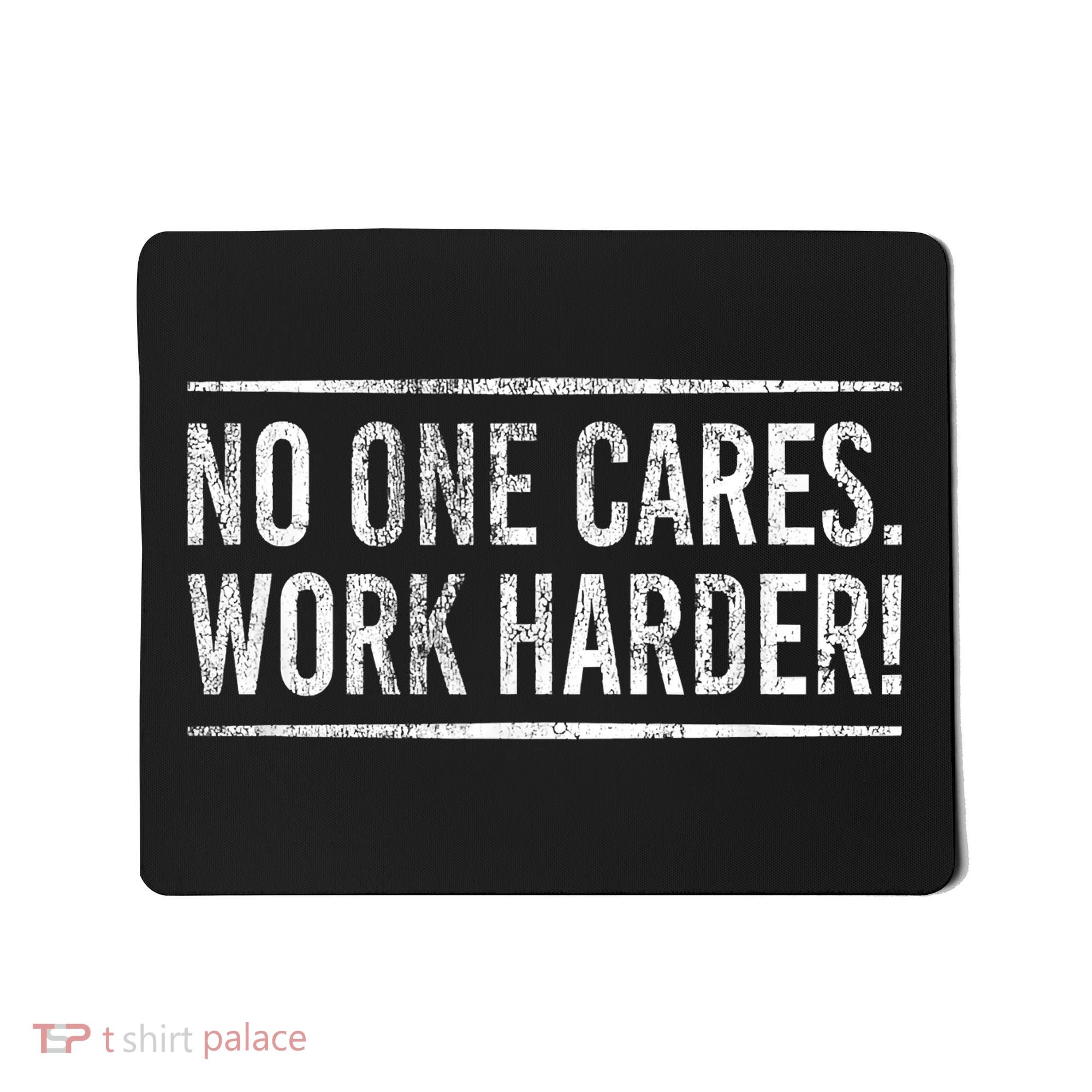 Funny No One Cares Work Harder Meme Nobody Cares Work Harder Motivation Shirt Mousepad