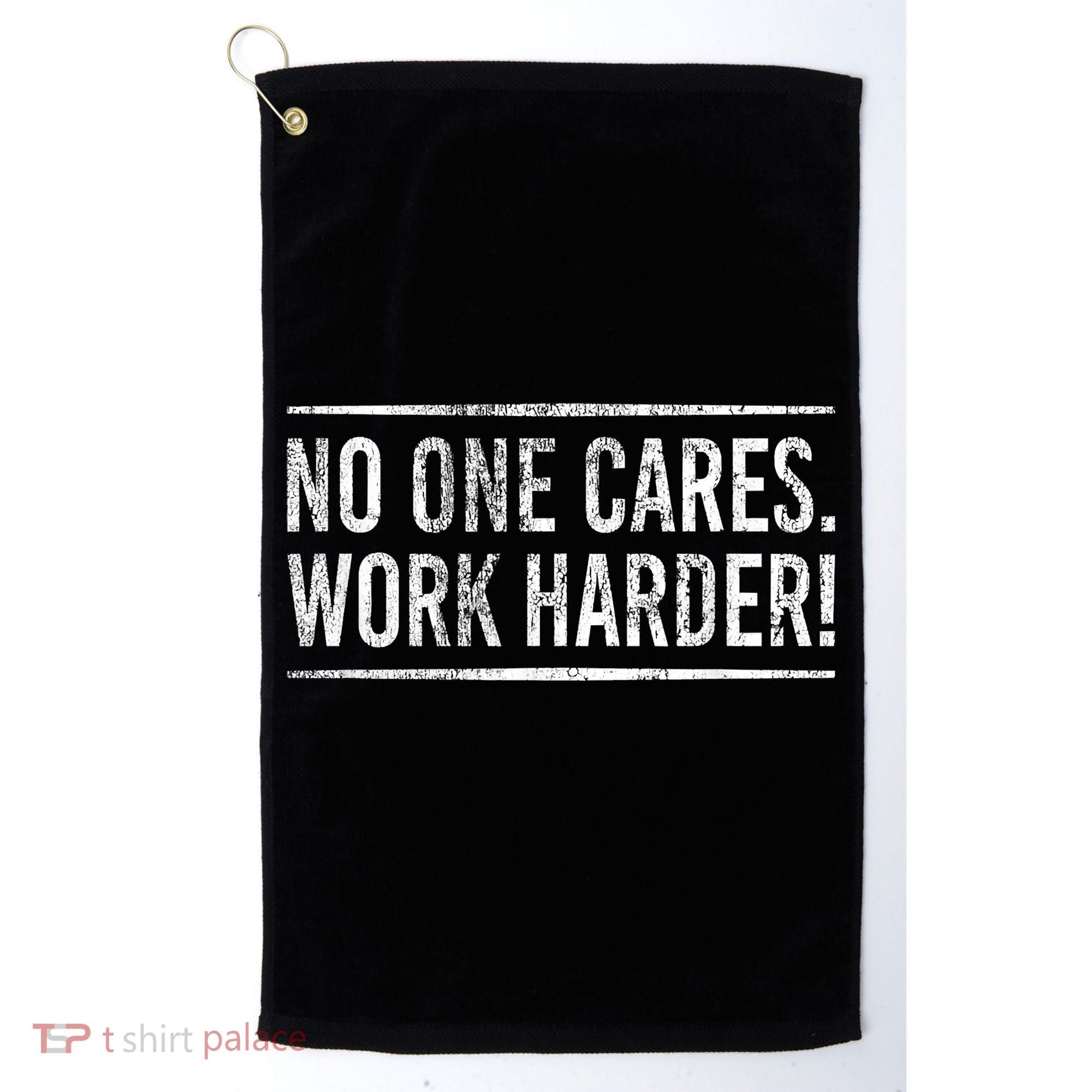 Funny No One Cares Work Harder Meme Nobody Cares Work Harder Motivation Shirt Golf Towel