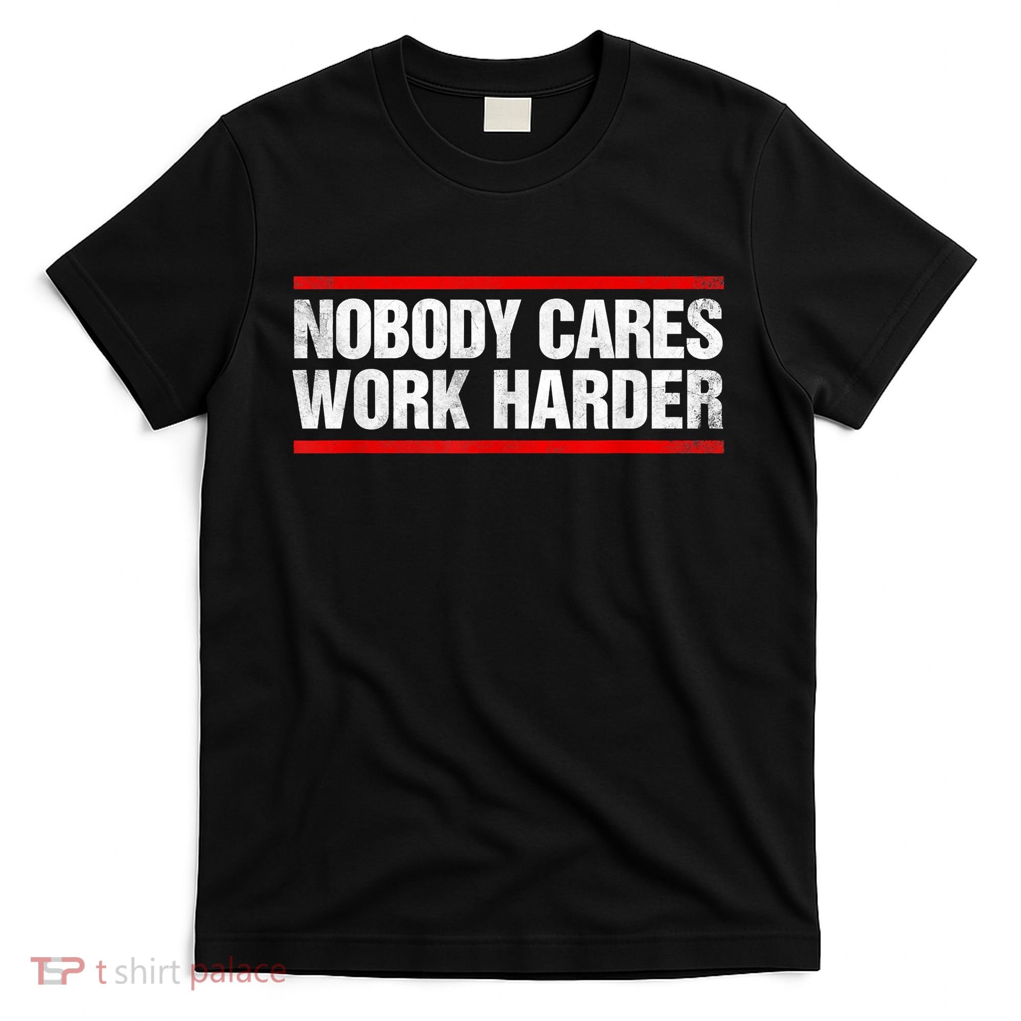 Funny No One Cares Work Harder Meme No One Cares Work Harder Motivational Quote T-Shirt