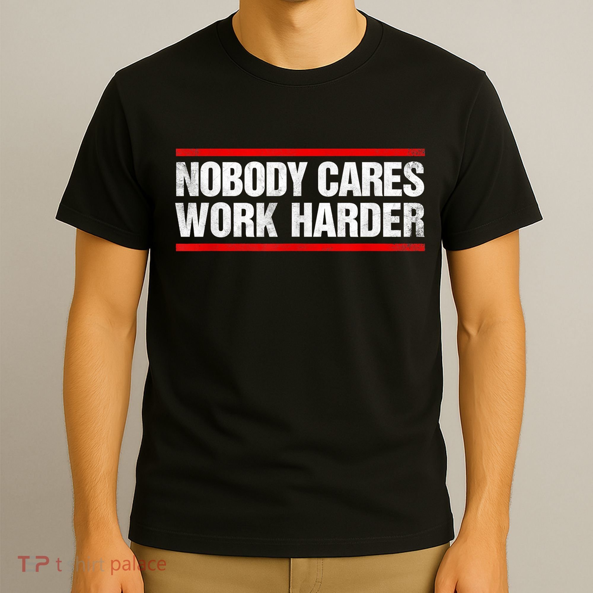 Funny No One Cares Work Harder Meme No One Cares Work Harder Motivational Quote T-Shirt