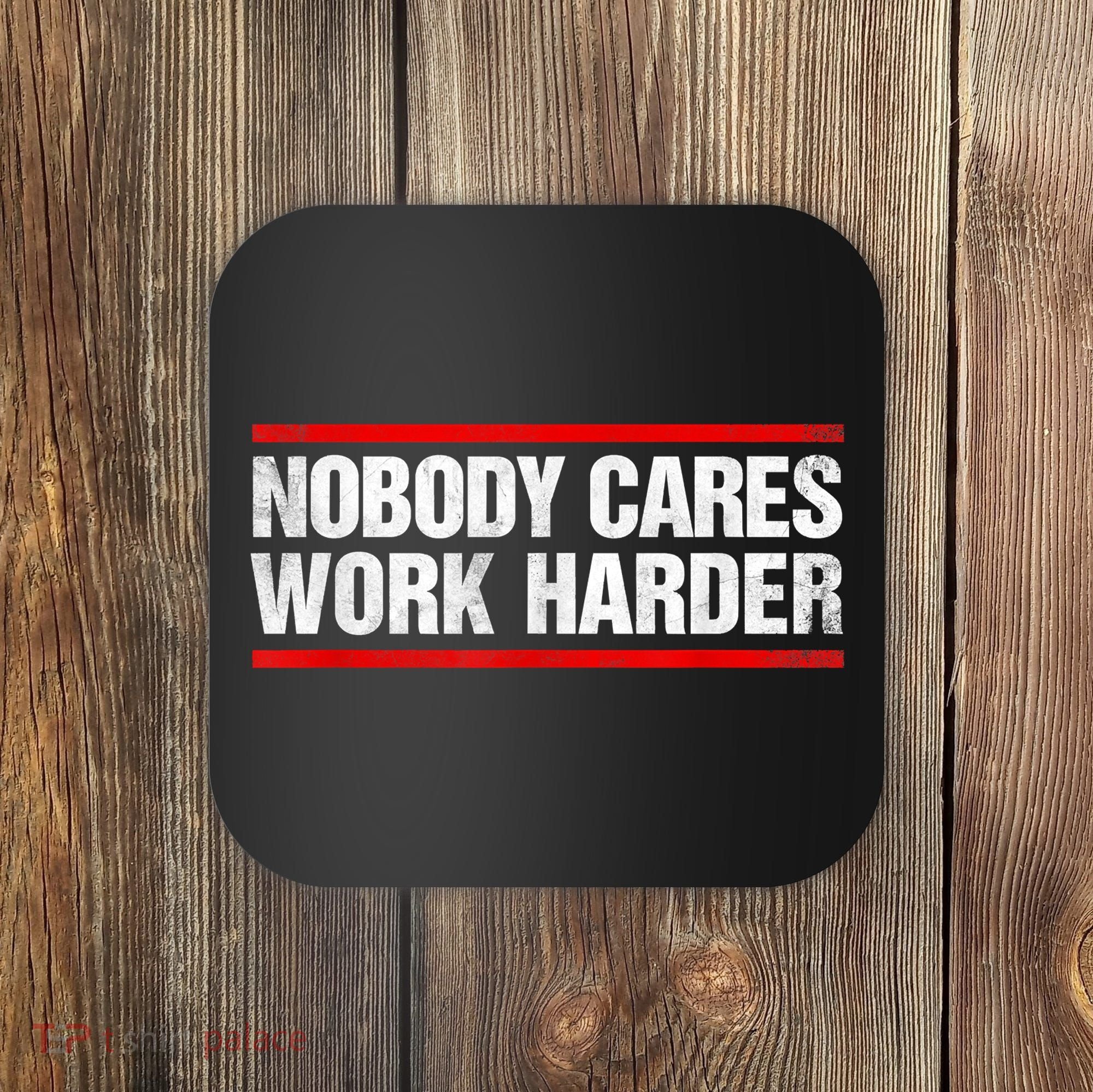 Funny No One Cares Work Harder Meme No One Cares Work Harder Motivational Quote Coaster