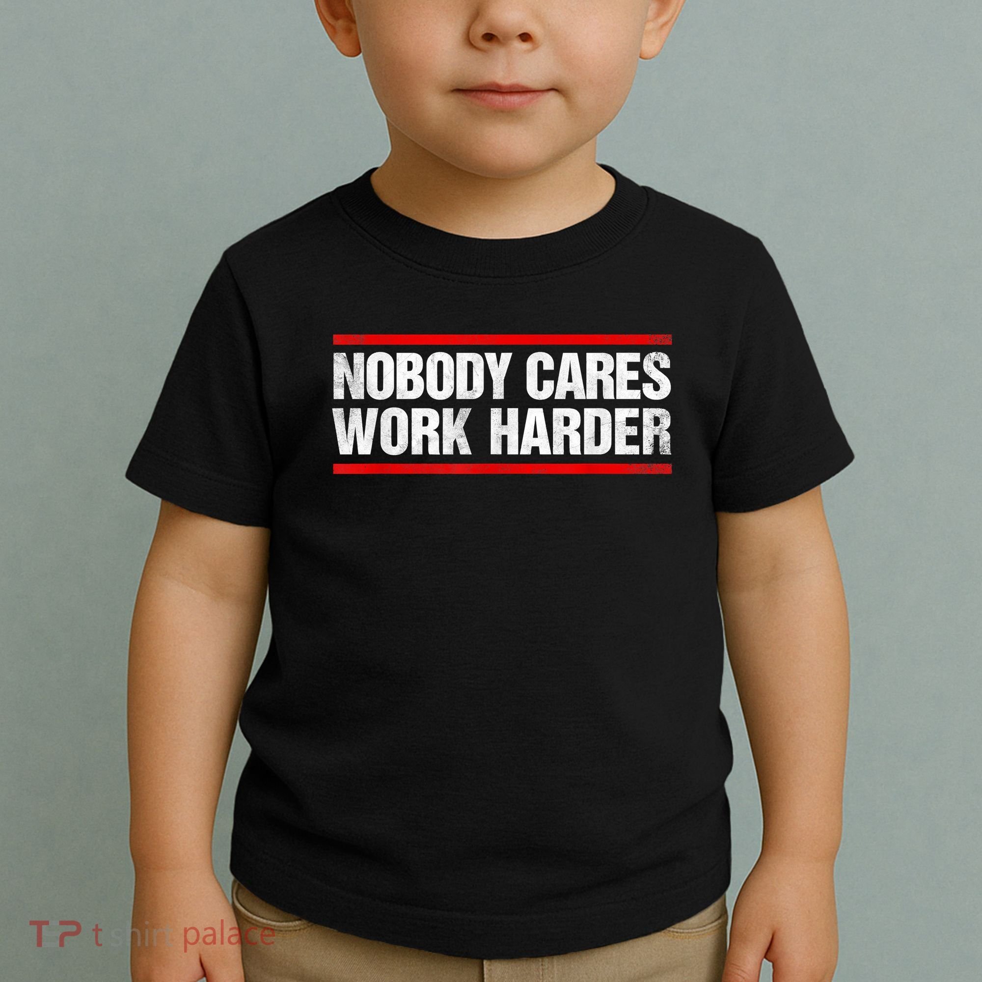 Funny No One Cares Work Harder Meme No One Cares Work Harder Motivational Quote Toddler T-Shirt