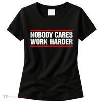 Funny No One Cares Work Harder Meme No One Cares Work Harder Motivational Quote Women's T-Shirt thumb 0