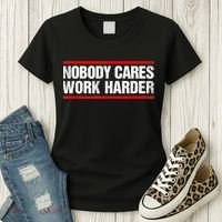 Funny No One Cares Work Harder Meme No One Cares Work Harder Motivational Quote Women's T-Shirt thumb 3