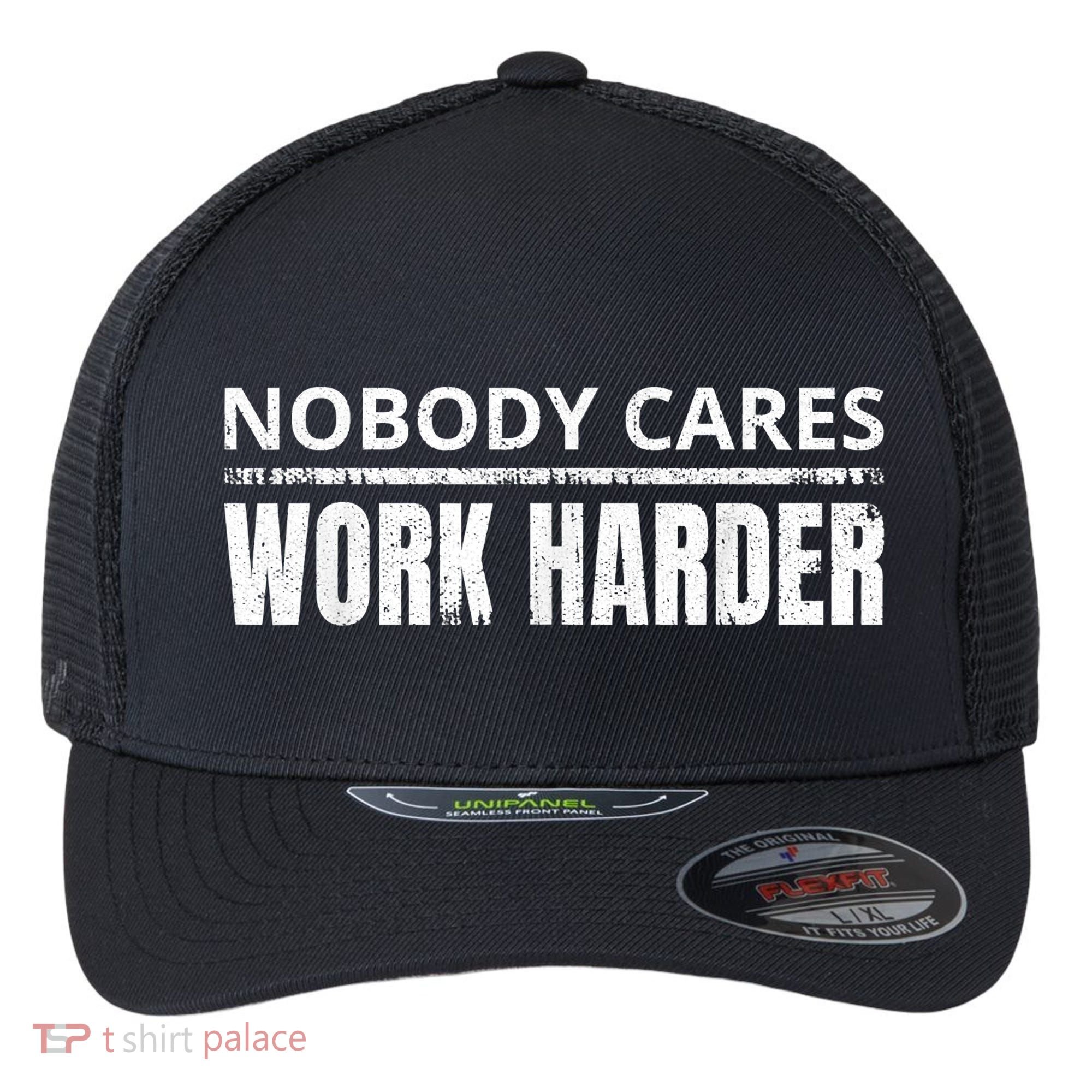 Funny No One Cares Work Harder Meme No One Cares Work Harder Motivational Quote Flexfit Unipanel Trucker Cap