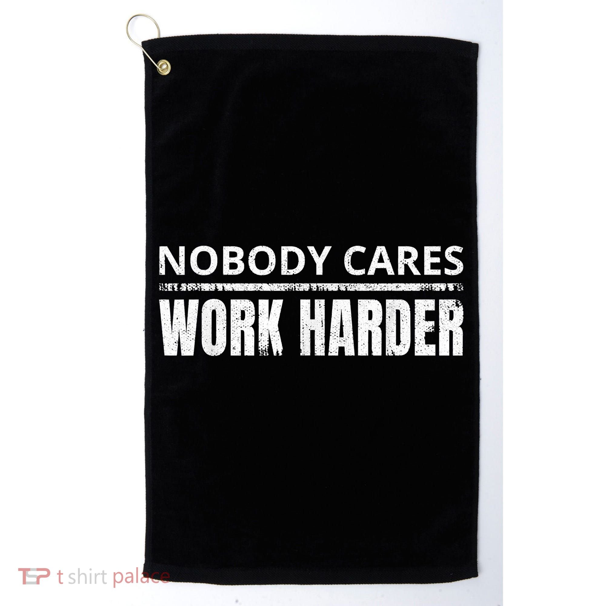 Funny No One Cares Work Harder Meme No One Cares Work Harder Motivational Quote Golf Towel