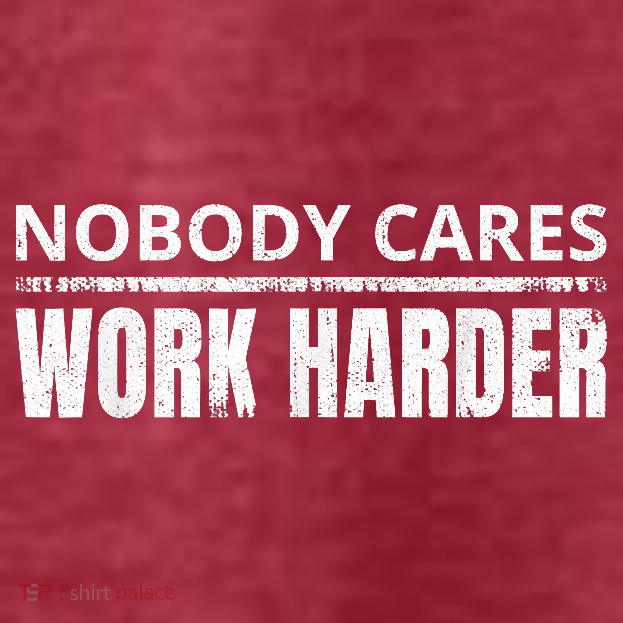 Funny No One Cares Work Harder Meme No One Cares Work Harder Motivational Quote T-Shirt