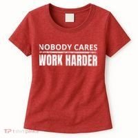 Funny No One Cares Work Harder Meme No One Cares Work Harder Motivational Quote Women's T-Shirt thumb 0