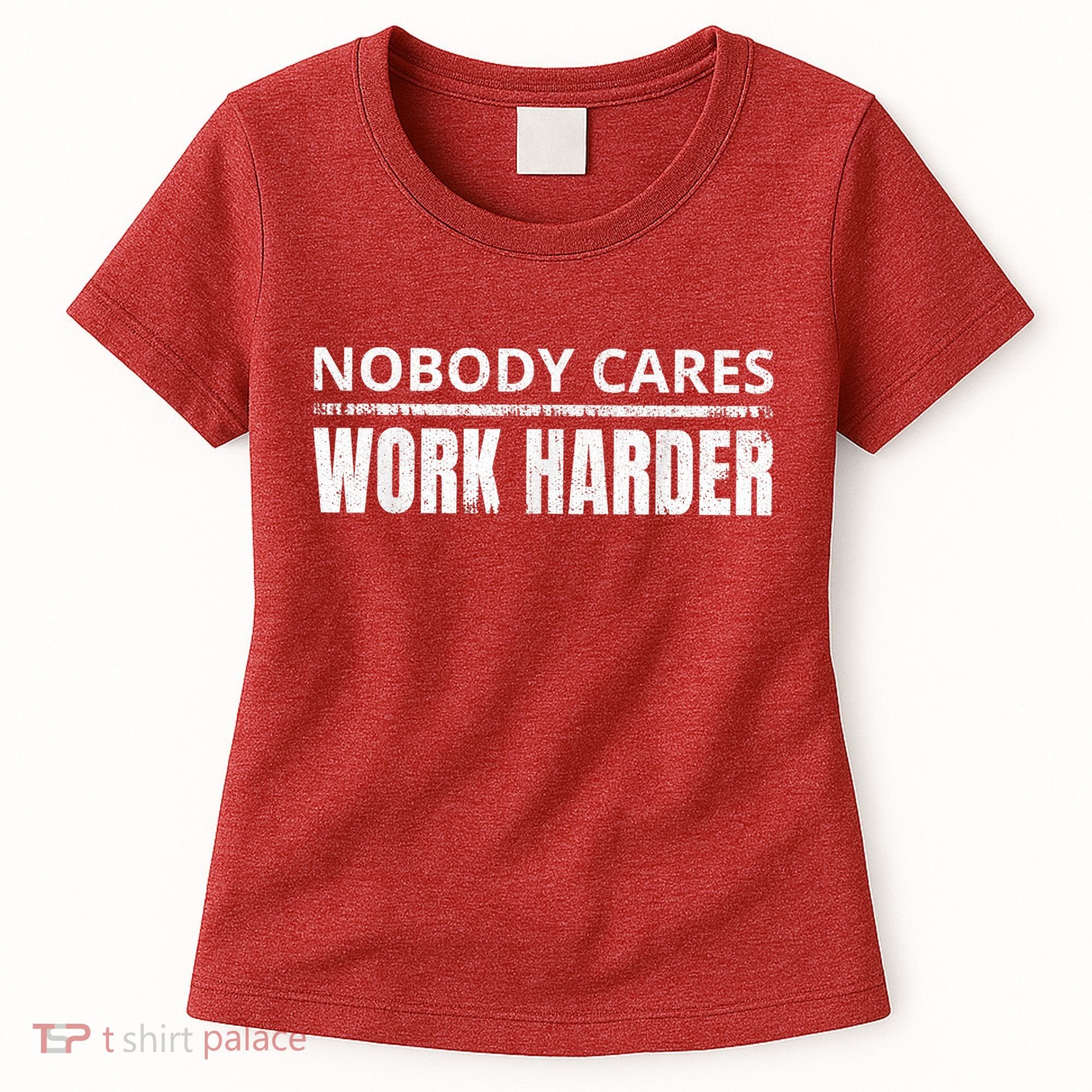Funny No One Cares Work Harder Meme No One Cares Work Harder Motivational Quote Women's T-Shirt