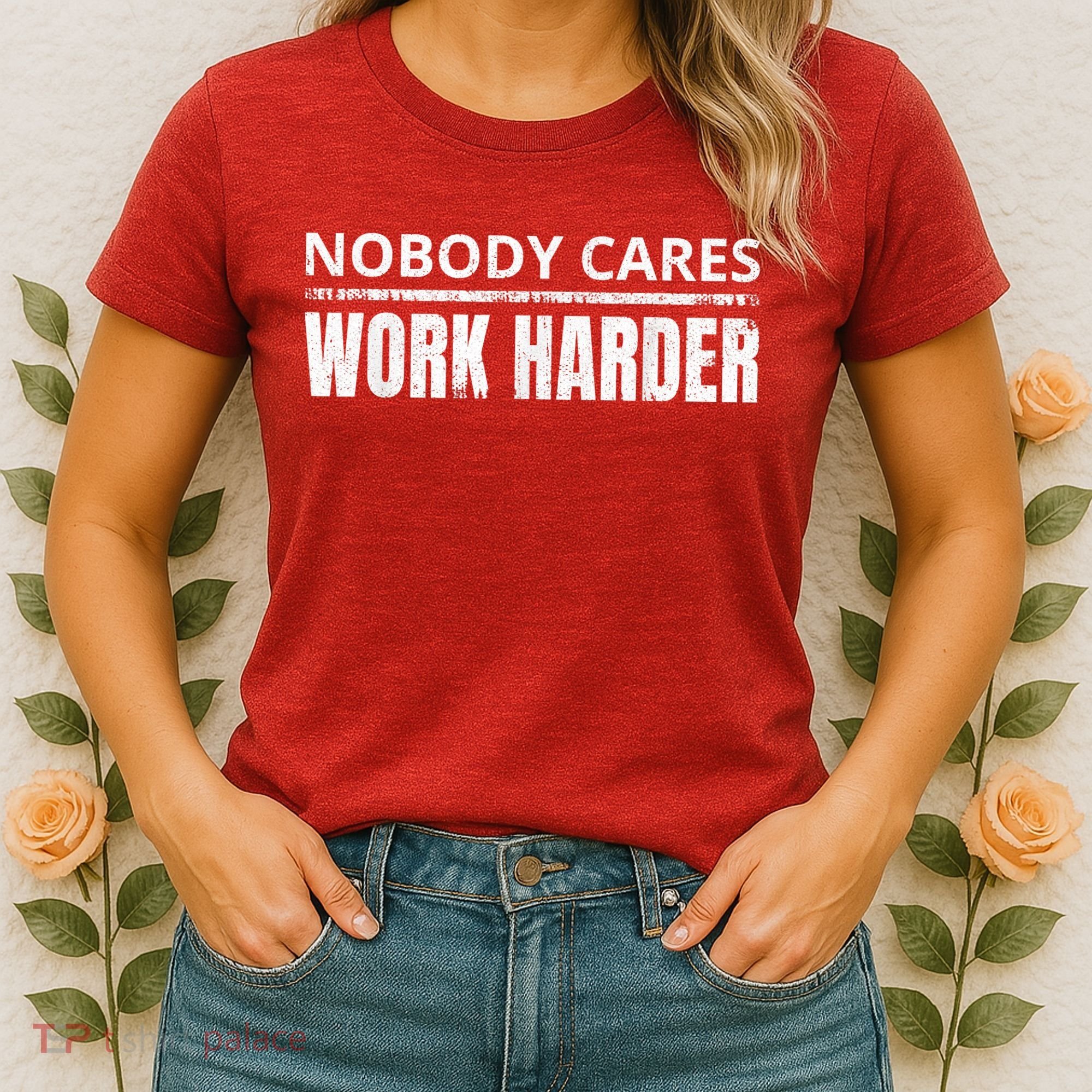 Funny No One Cares Work Harder Meme No One Cares Work Harder Motivational Quote Women's T-Shirt