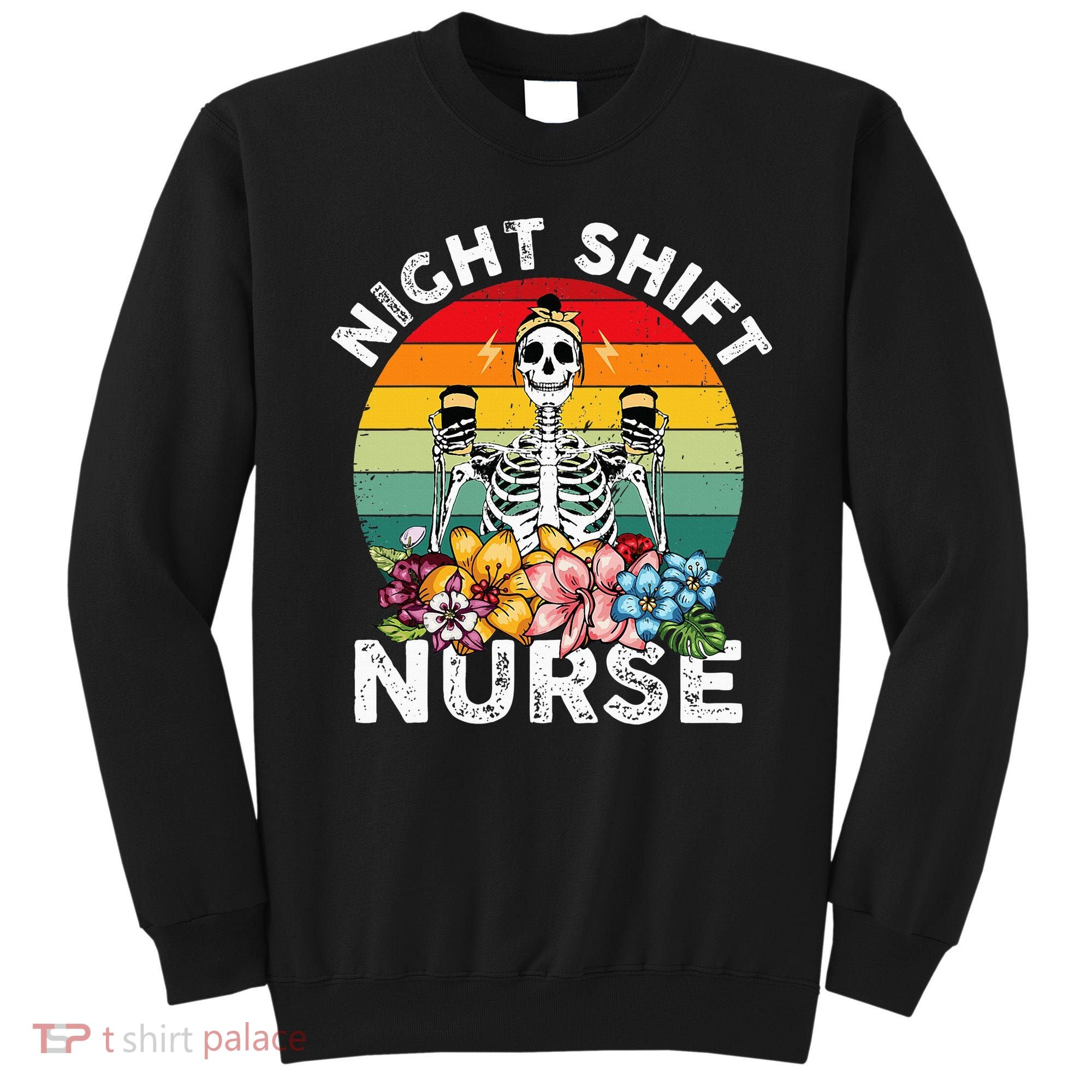 Funny Night Shift Nurse Skeleton Night Shift Nurse Sweatshirt