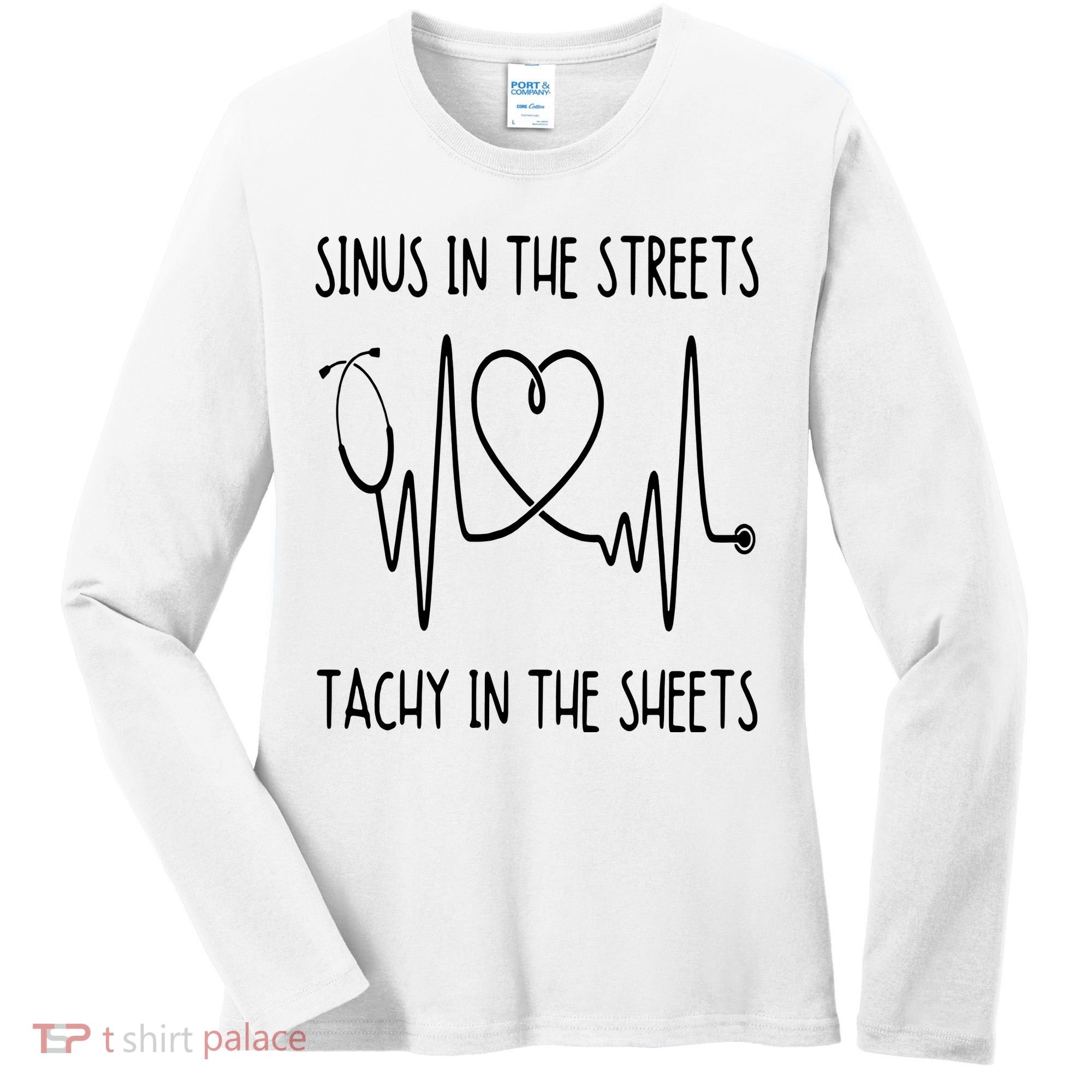 Funny Nurse Sinus In The Streets Tachy Sheets RN Medical Women's Long Sleeve Shirt