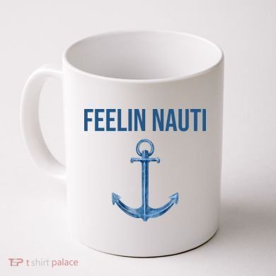 Feelin Nauti Sailing Funny Coffee Mug
