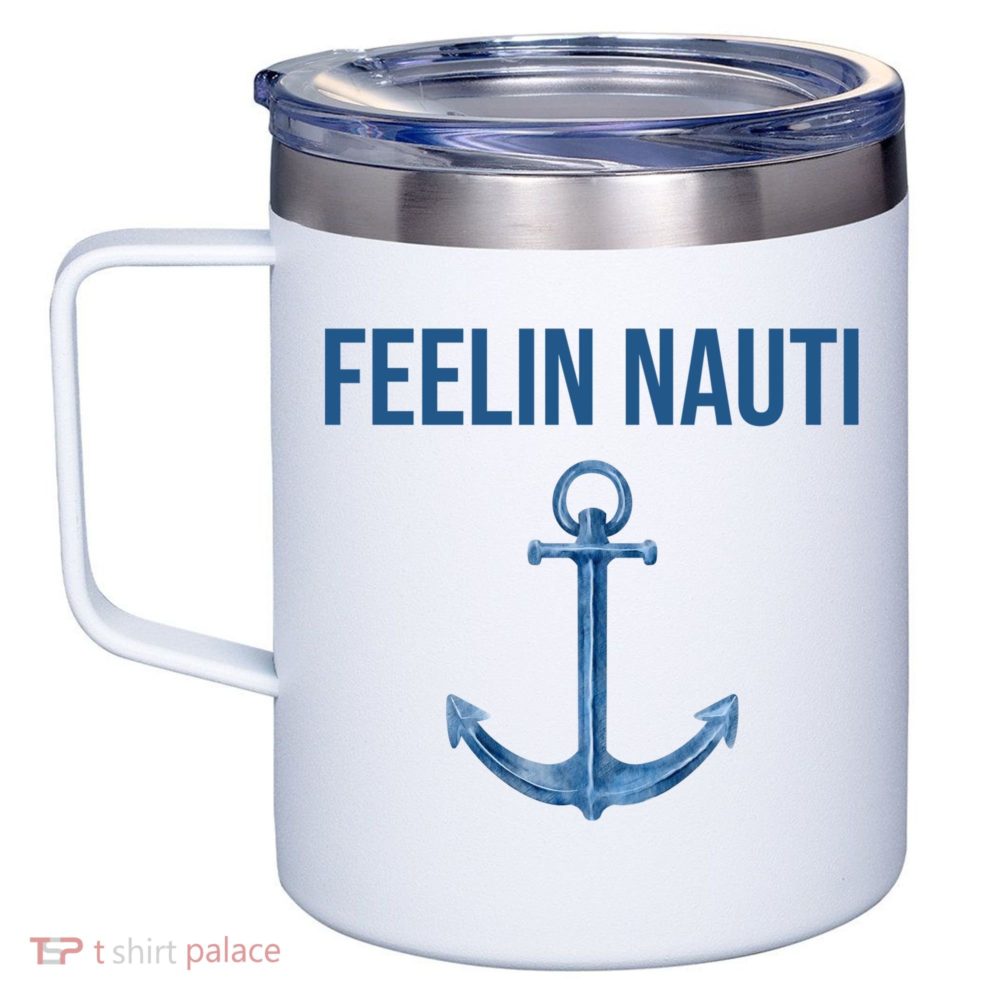 Feelin Nauti Sailing Funny 12oz Stainless Steel Coffee Mug