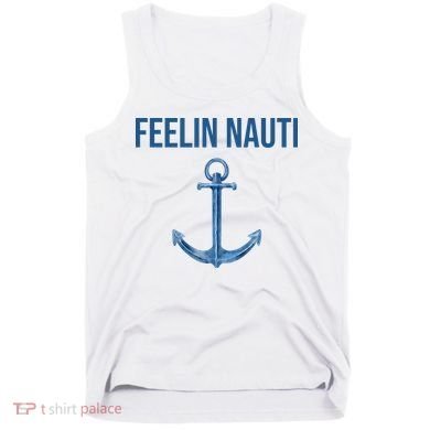 Feelin Nauti Sailing Funny Tank Top