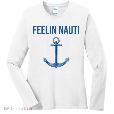 Feelin Nauti Sailing Funny Women's Long Sleeve Shirt
